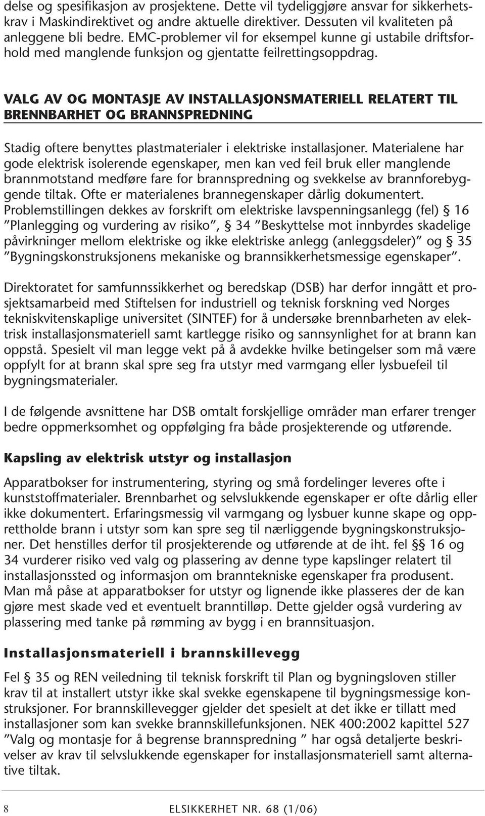 VALG AV OG MONTASJE AV INSTALLASJONSMATERIELL RELATERT TIL BRENNBARHET OG BRANNSPREDNING Stadig oftere benyttes plastmaterialer i elektriske installasjoner.