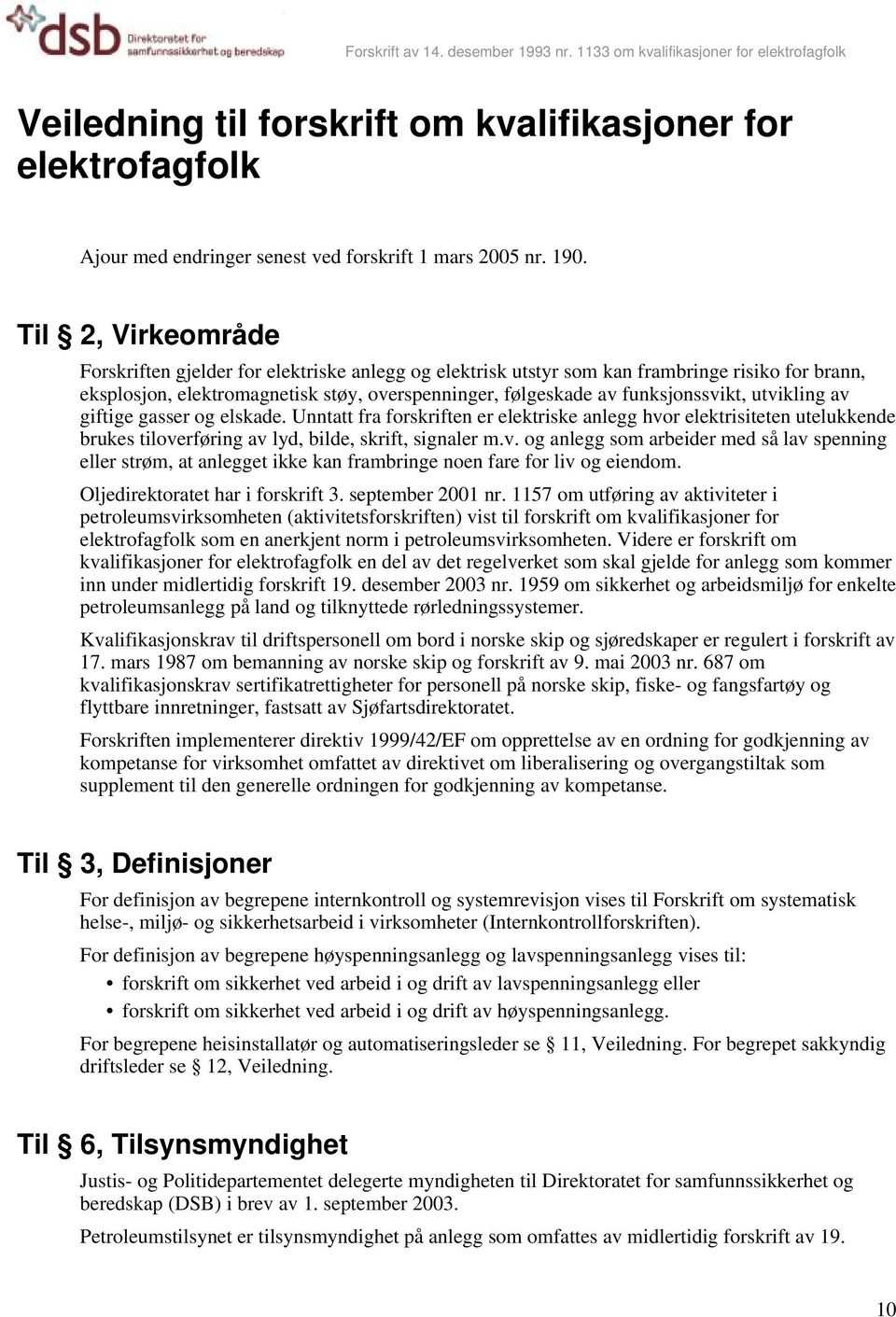 utvikling av giftige gasser og elskade. Unntatt fra forskriften er elektriske anlegg hvor elektrisiteten utelukkende brukes tiloverføring av lyd, bilde, skrift, signaler m.v. og anlegg som arbeider med så lav spenning eller strøm, at anlegget ikke kan frambringe noen fare for liv og eiendom.