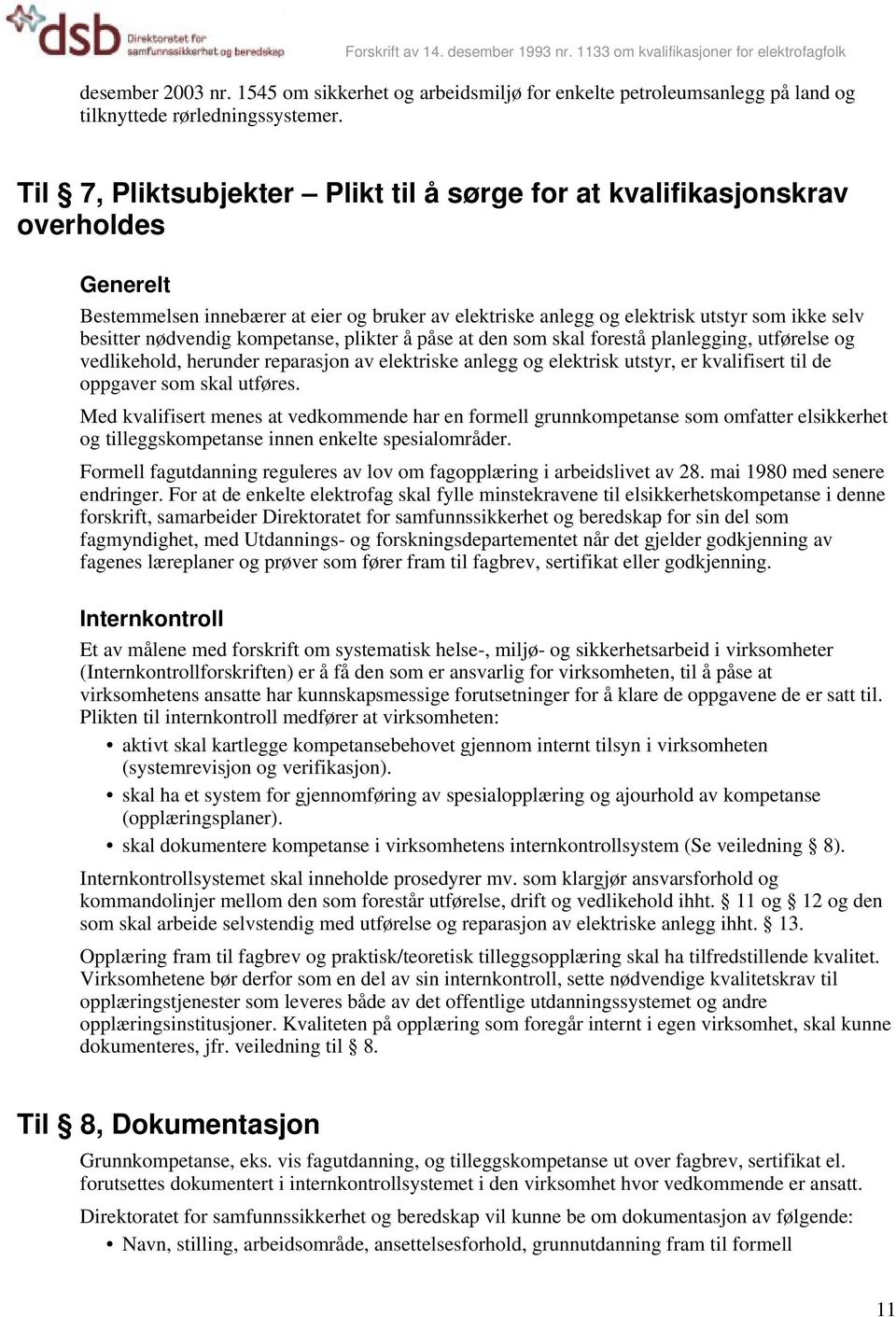 nødvendig kompetanse, plikter å påse at den som skal forestå planlegging, utførelse og vedlikehold, herunder reparasjon av elektriske anlegg og elektrisk utstyr, er kvalifisert til de oppgaver som