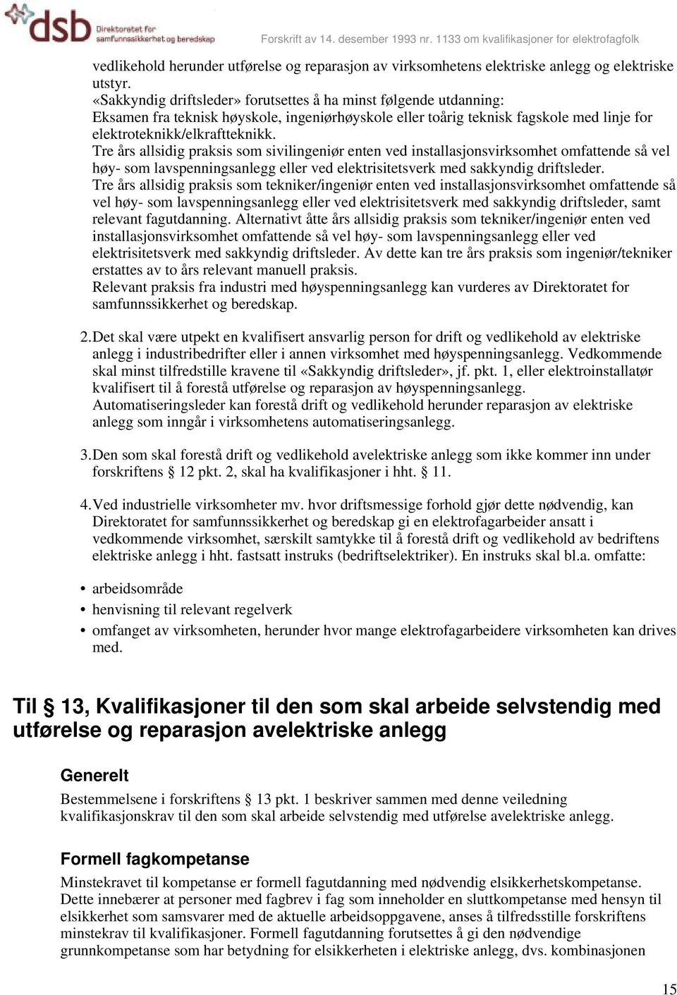 Tre års allsidig praksis som sivilingeniør enten ved installasjonsvirksomhet omfattende så vel høy- som lavspenningsanlegg eller ved elektrisitetsverk med sakkyndig driftsleder.