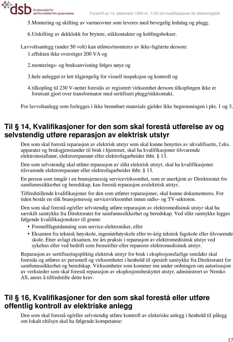 1133 om kvalifikasjoner for elektrofagfolk 3.hele anlegget er lett tilgjengelig for visuell inspeksjon og kontroll og 4.