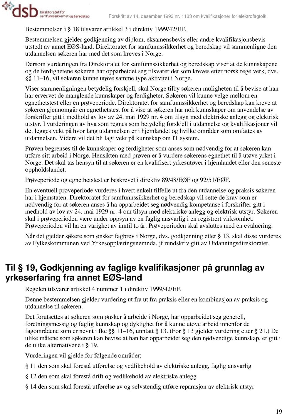 Dersom vurderingen fra Direktoratet for samfunnssikkerhet og beredskap viser at de kunnskapene og de ferdighetene søkeren har opparbeidet seg tilsvarer det som kreves etter norsk regelverk, dvs.