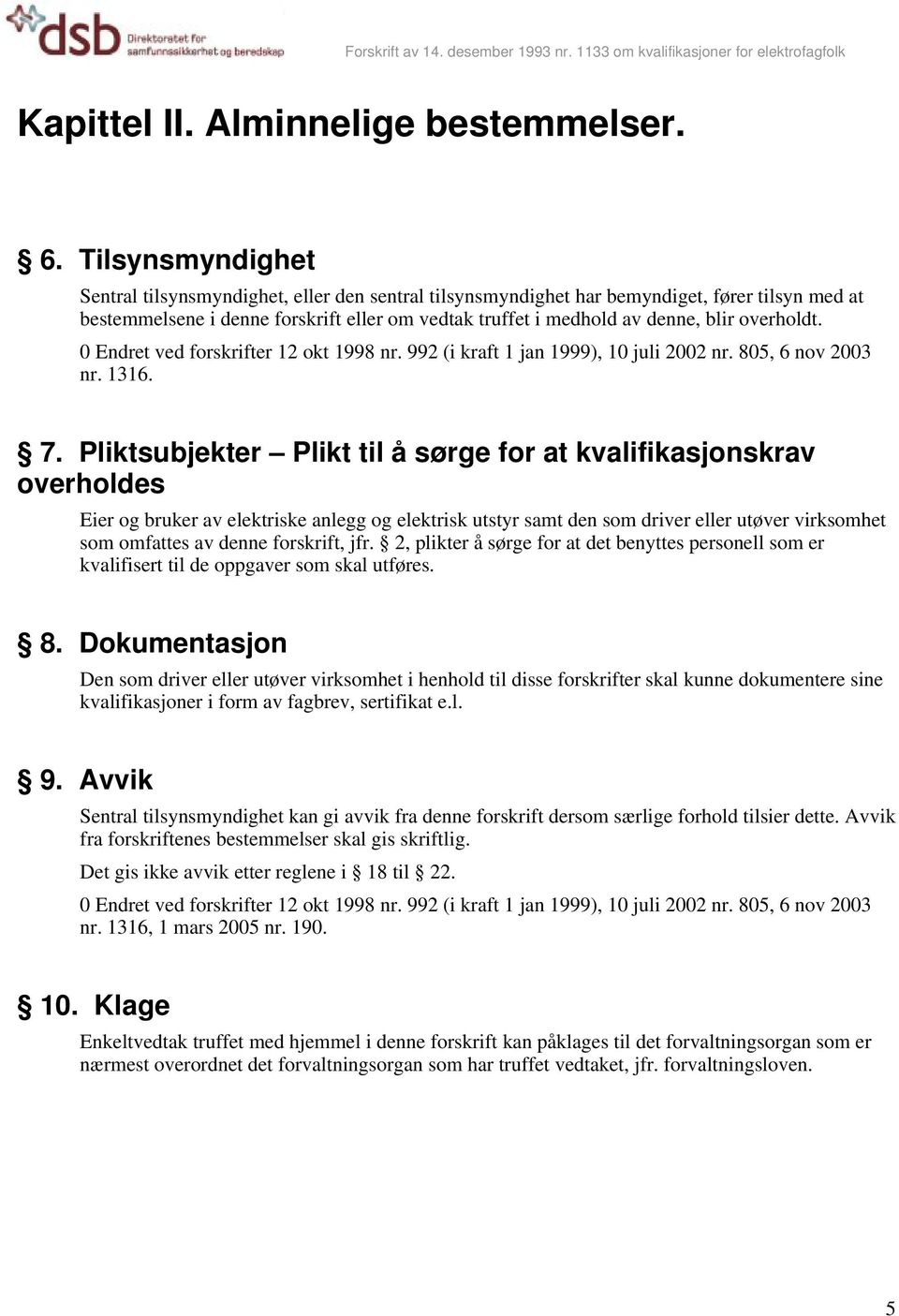 overholdt. 0 Endret ved forskrifter 12 okt 1998 nr. 992 (i kraft 1 jan 1999), 10 juli 2002 nr. 805, 6 nov 2003 nr. 1316. 7.