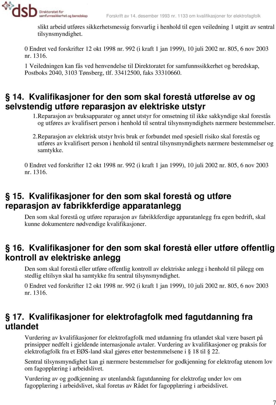 Kvalifikasjoner for den som skal forestå utførelse av og selvstendig utføre reparasjon av elektriske utstyr 1.