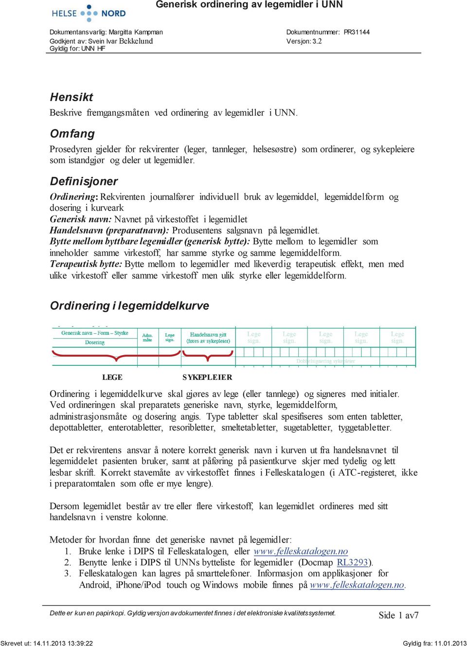 Definisjoner Ordinering: Rekvirenten journalfører individuell bruk av legemiddel, legemiddelform og dosering i kurveark Generisk navn: Navnet på virkestoffet i legemidlet Handelsnavn (preparatnavn):