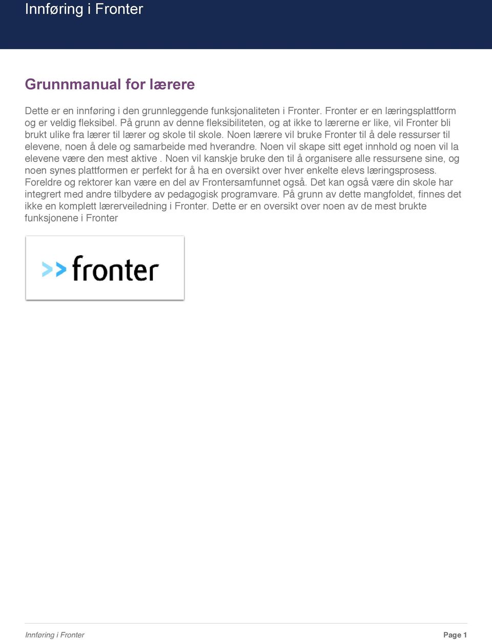 Noen lærere vil bruke Fronter til å dele ressurser til elevene, noen å dele og samarbeide med hverandre. Noen vil skape sitt eget innhold og noen vil la elevene være den mest aktive.