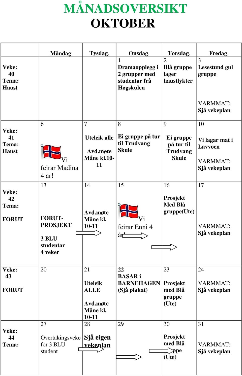 13 FORUT- PROSJEKT 3 BLU studentar 4 veker 7 alle Avd.møte Måne kl.10-11 14 Avd.møte Måne kl. 10-11 8 Ei gruppe på tur til Trudvang Skule 15 Vi feirar Enni 4 år!