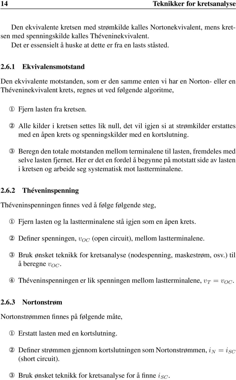 1 Ekvivalensmotstand Den ekvivalente motstanden, som er den samme enten vi har en Norton- eller en Théveninekvivalent krets, regnes ut ved følgende algoritme, 1 Fjern lasten fra kretsen.