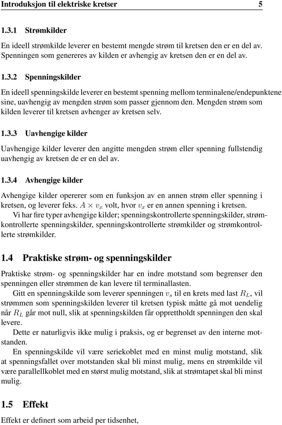 2 Spenningskilder En ideell spenningskilde leverer en bestemt spenning mellom terminalene/endepunktene sine, uavhengig av mengden strøm som passer gjennom den.