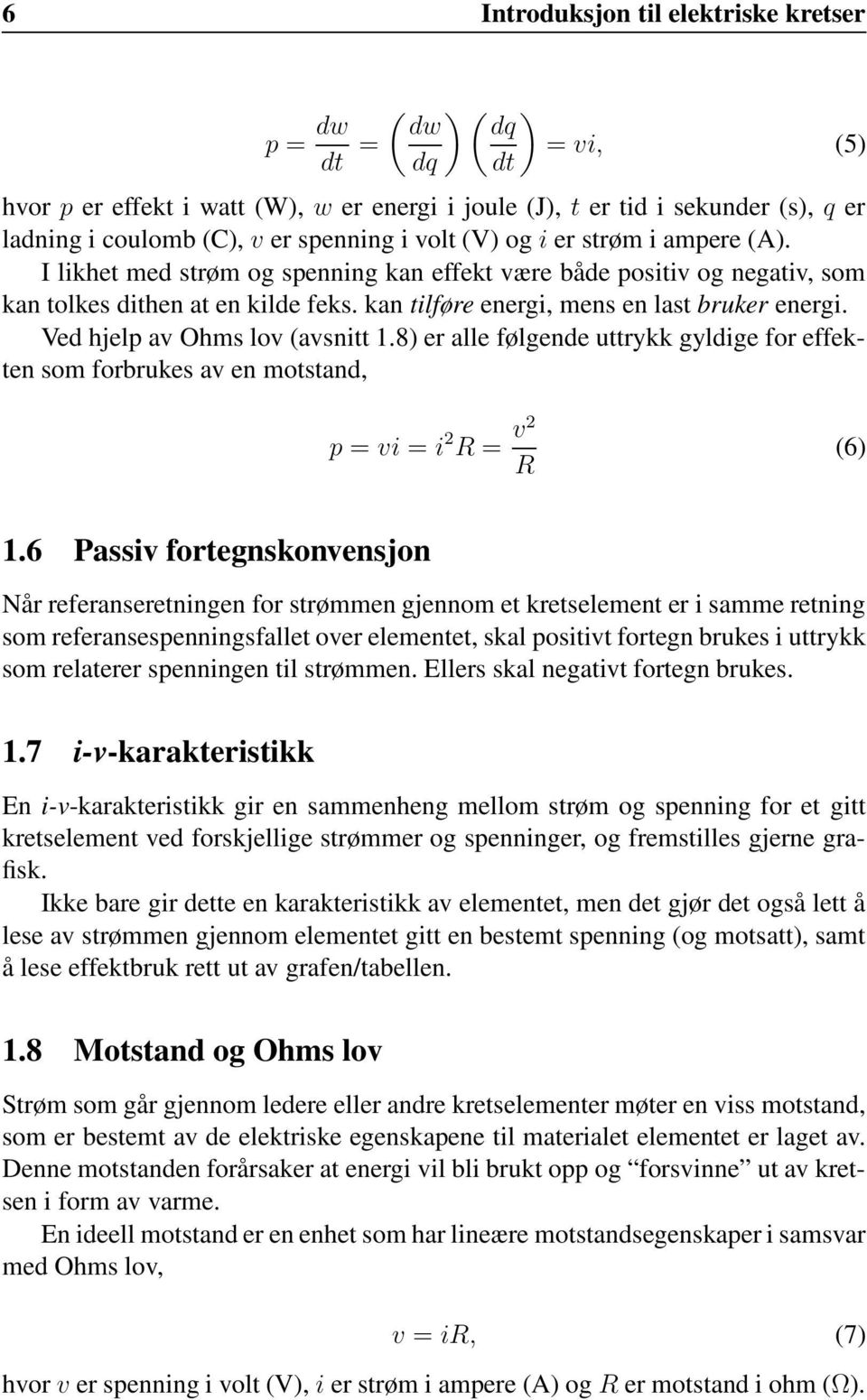 kan tilføre energi, mens en last bruker energi. Ved hjelp av Ohms lov (avsnitt 1.8) er alle følgende uttrykk gyldige for effekten som forbrukes av en motstand, p = vi = i 2 R = v2 R (6) 1.