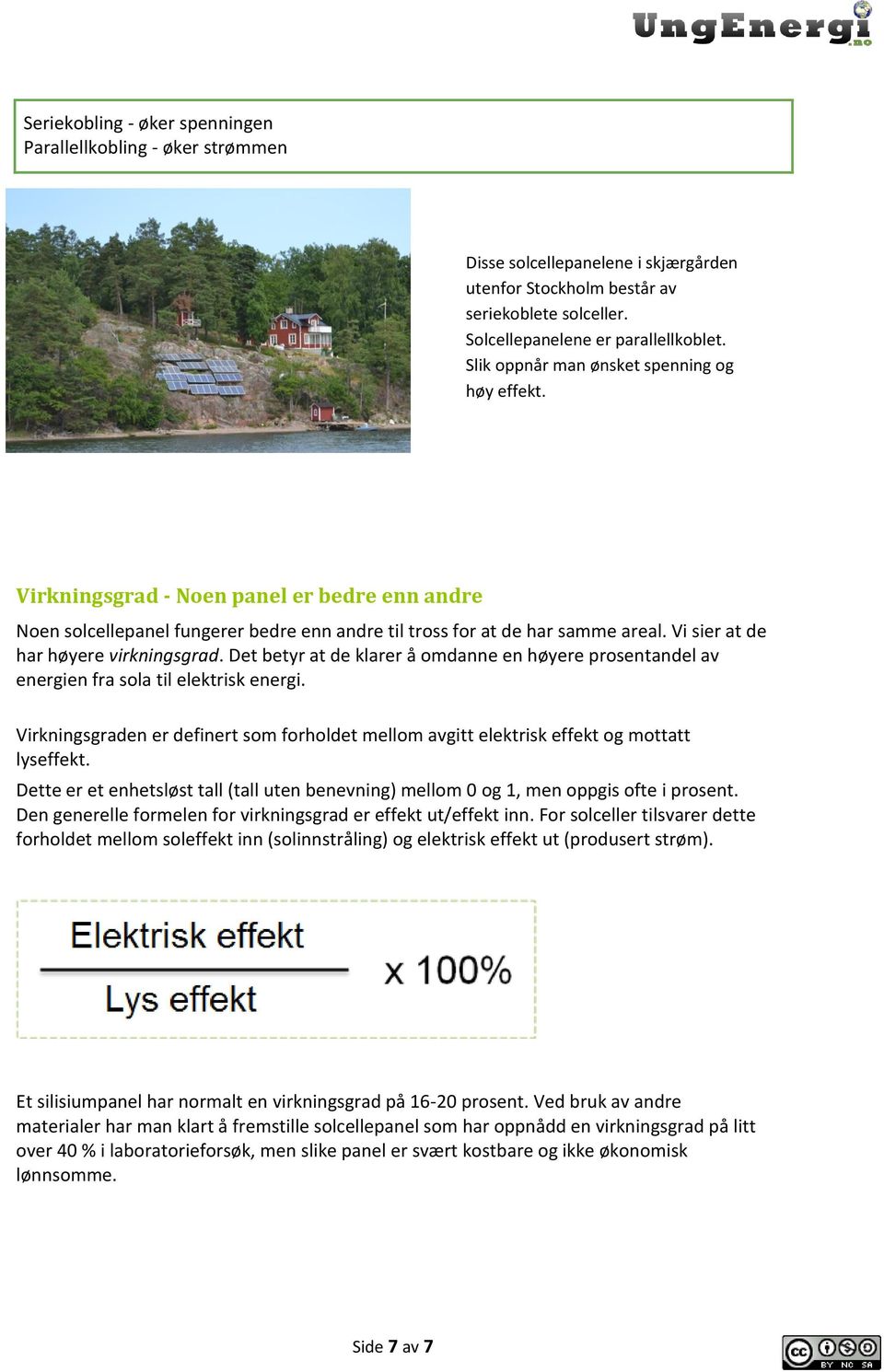 Vi sier at de har høyere virkningsgrad. Det betyr at de klarer å omdanne en høyere prosentandel av energien fra sola til elektrisk energi.