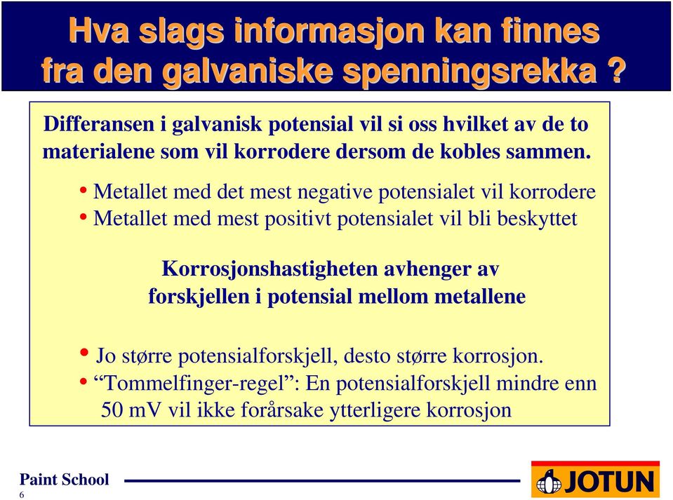 Metallet med det mest negative potensialet vil korrodere Metallet med mest positivt potensialet vil bli beskyttet