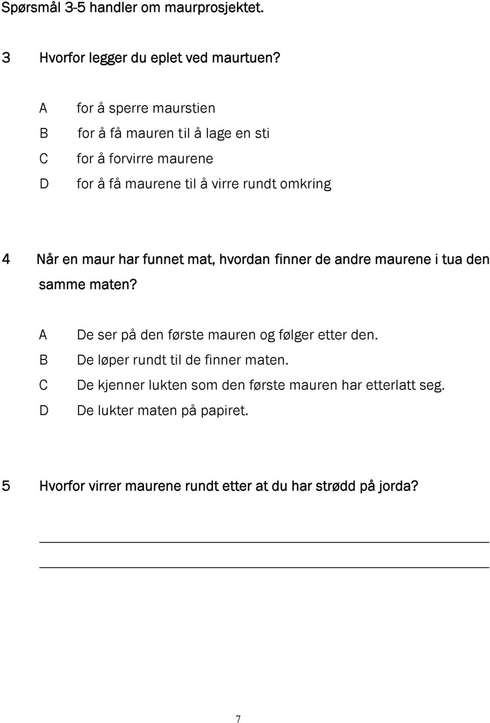 en maur har funnet mat, hvordan finner de andre maurene i tua den samme maten? e ser på den første mauren og følger etter den.