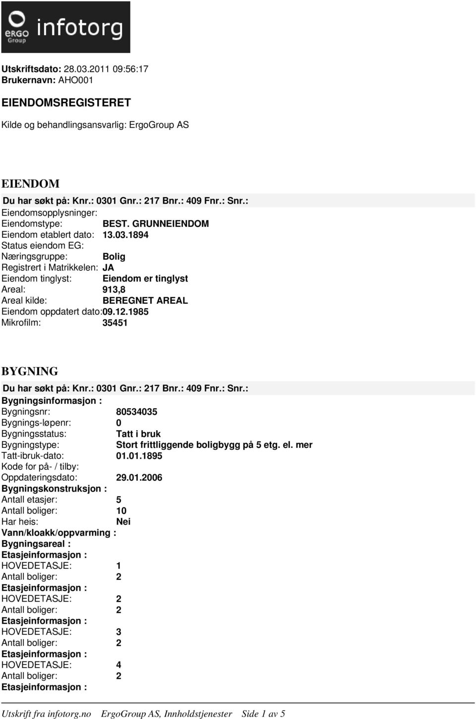 1894 Status eiendom EG: Næringsgruppe: Bolig Registrert i Matrikkelen: JA Eiendom tinglyst: Eiendom er tinglyst Areal: 913,8 Areal kilde: BEREGNET AREAL Eiendom oppdatert dato:09.12.