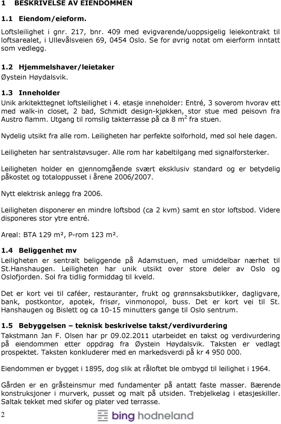 etasje inneholder: Entré, 3 soverom hvorav ett med walk-in closet, 2 bad, Schmidt design-kjøkken, stor stue med peisovn fra Austro flamm. Utgang til romslig takterrasse på ca 8 m 2 fra stuen.