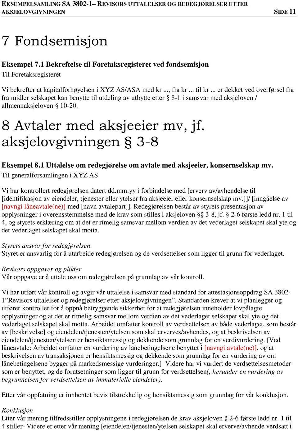 aksjelovgivningen 3-8 Eksempel 8.1 Uttalelse om redegjørelse om avtale med aksjeeier, konsernselskap mv. Til generalforsamlingen i XYZ AS Vi har kontrollert redegjørelsen datert dd.mm.