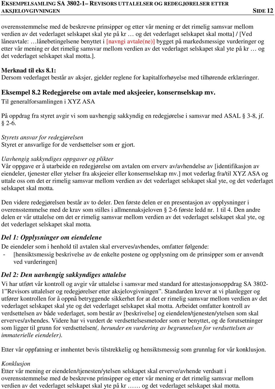 selskapet skal yte på kr og det vederlaget selskapet skal motta.]. Merknad til eks 8.1: Dersom vederlaget består av aksjer, gjelder reglene for kapitalforhøyelse med tilhørende erklæringer.