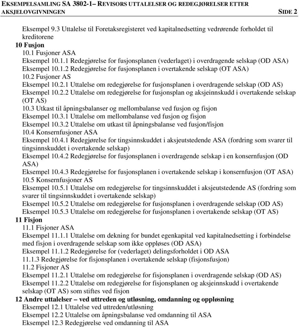 2 Fusjoner AS Eksempel 10.2.1 Uttalelse om redegjørelse for fusjonsplanen i overdragende selskap (OD AS) Eksempel 10.2.2 Uttalelse om redegjørelse for fusjonsplan og aksjeinnskudd i overtakende selskap (OT AS) 10.