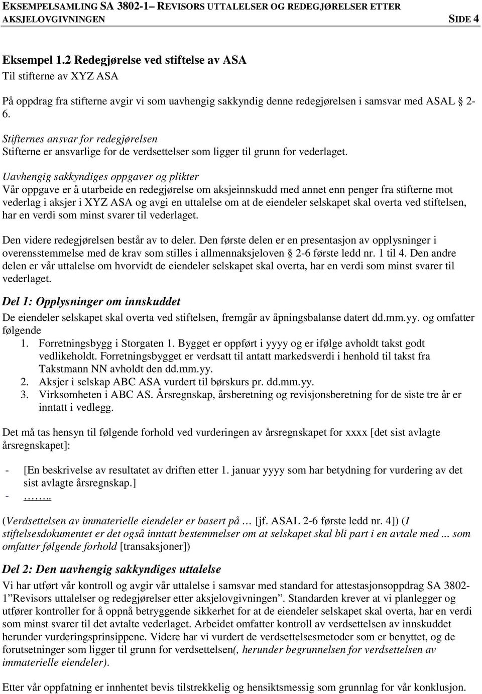 Uavhengig sakkyndiges oppgaver og plikter Vår oppgave er å utarbeide en redegjørelse om aksjeinnskudd med annet enn penger fra stifterne mot vederlag i aksjer i XYZ ASA og avgi en uttalelse om at de