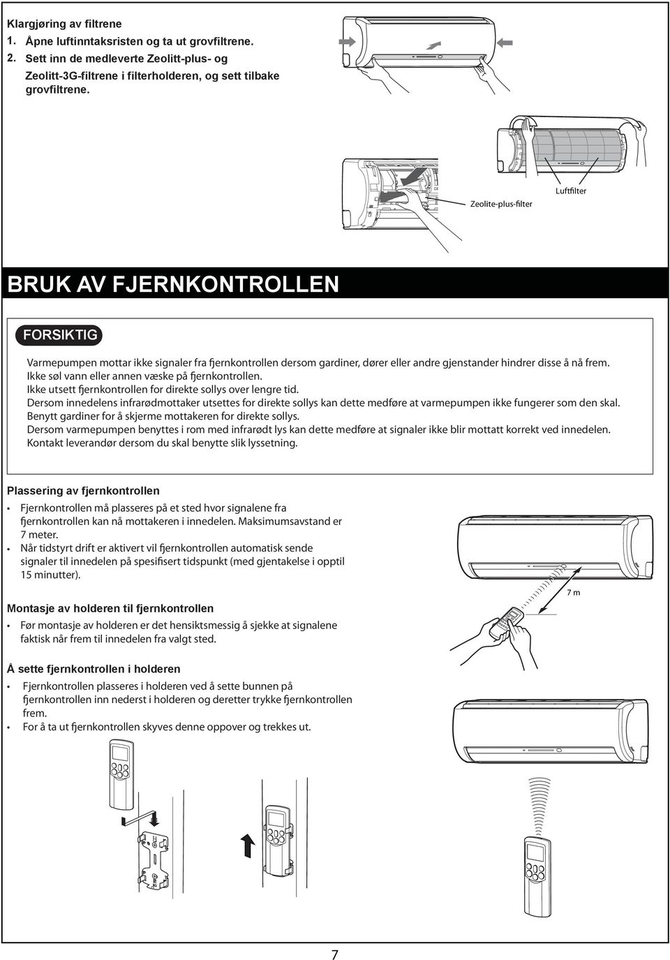 disse å nå frem. Ikke søl vann eller annen væske på fjernkontrollen. Ikke utsett fjernkontrollen for direkte sollys over lengre tid.