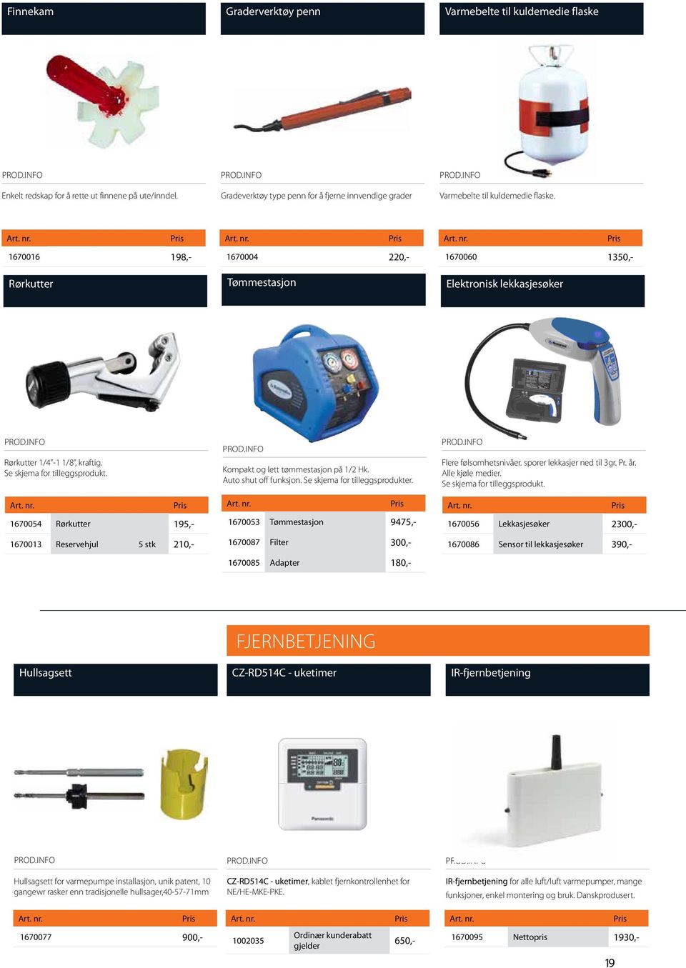 1670016 198,- Rørkutter 1670004 220,- Tømmestasjon 1670060 1350,- Elektronisk lekkasjesøker Rørkutter 1/4-1 1/8, kraftig. Se skjema for tilleggsprodukt.