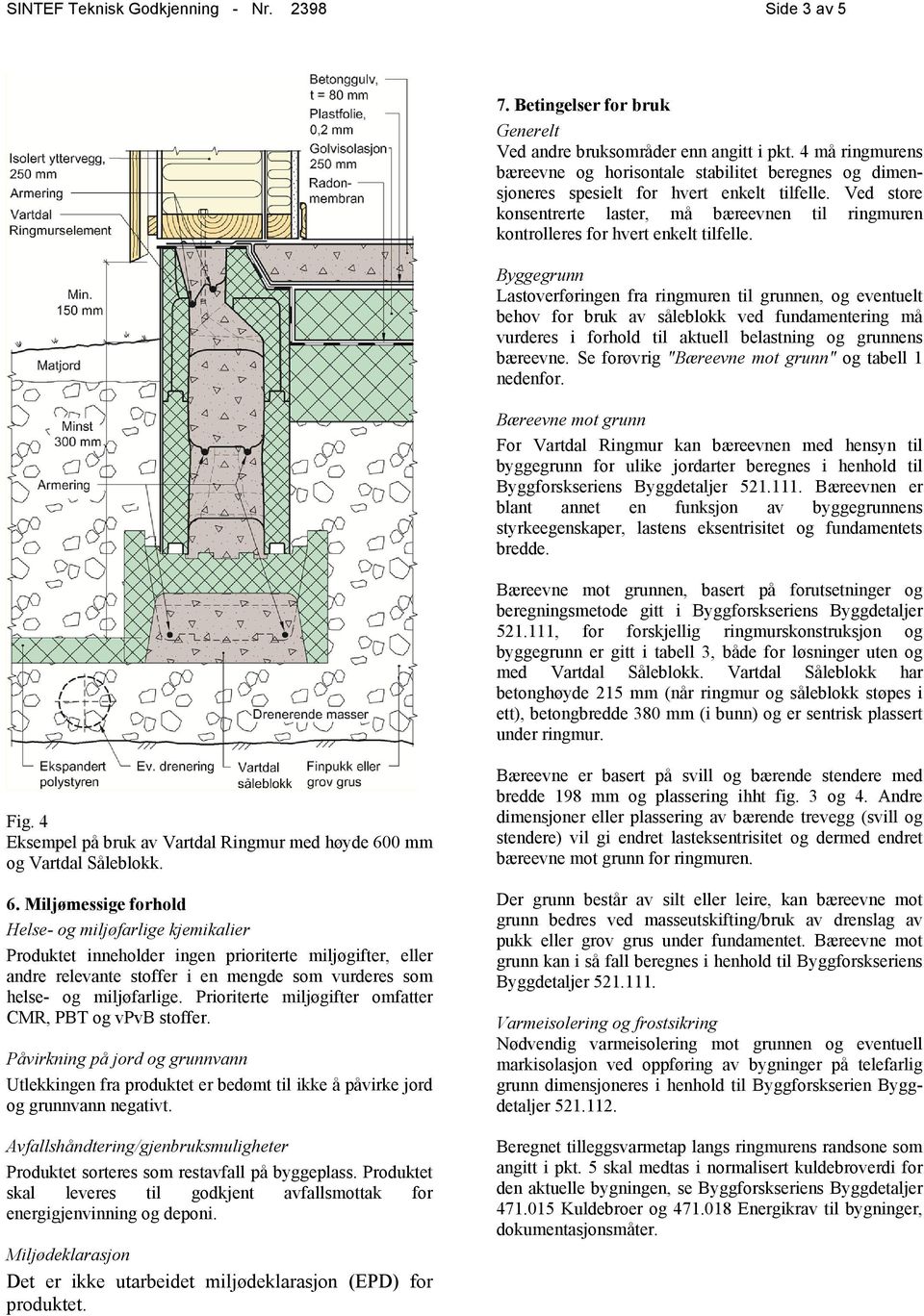 Ved store konsentrerte laster, må bæreevnen til ringmuren kontrolleres for hvert enkelt tilfelle.