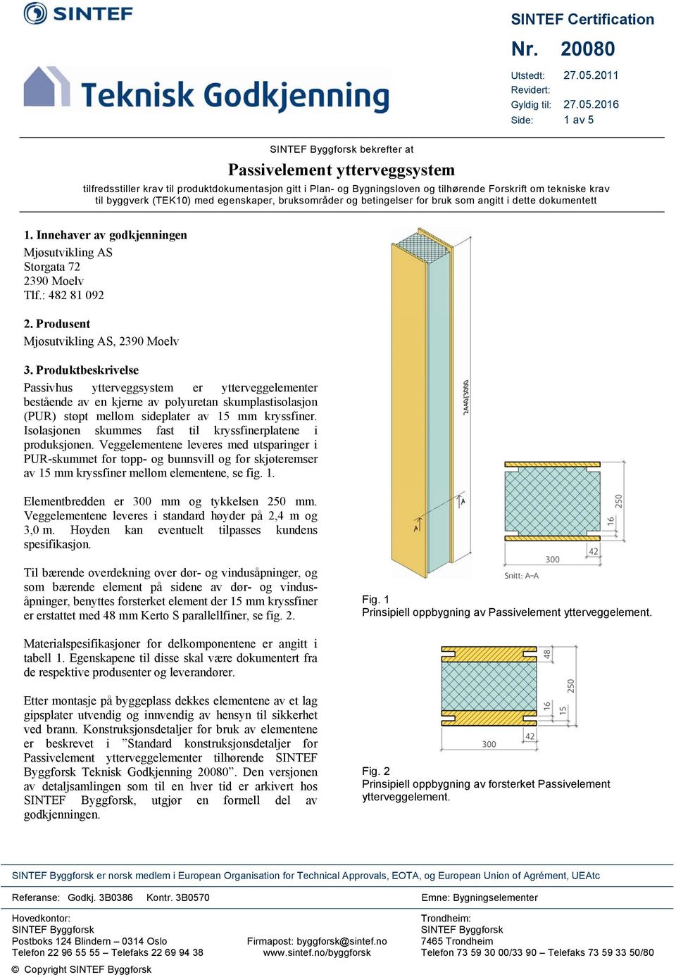 2016 Side: 1 av 5 SINTEF Byggforsk bekrefter at Passivelement ytterveggsystem tilfredsstiller krav til produktdokumentasjon gitt i Plan- og Bygningsloven og tilhørende Forskrift om tekniske krav til