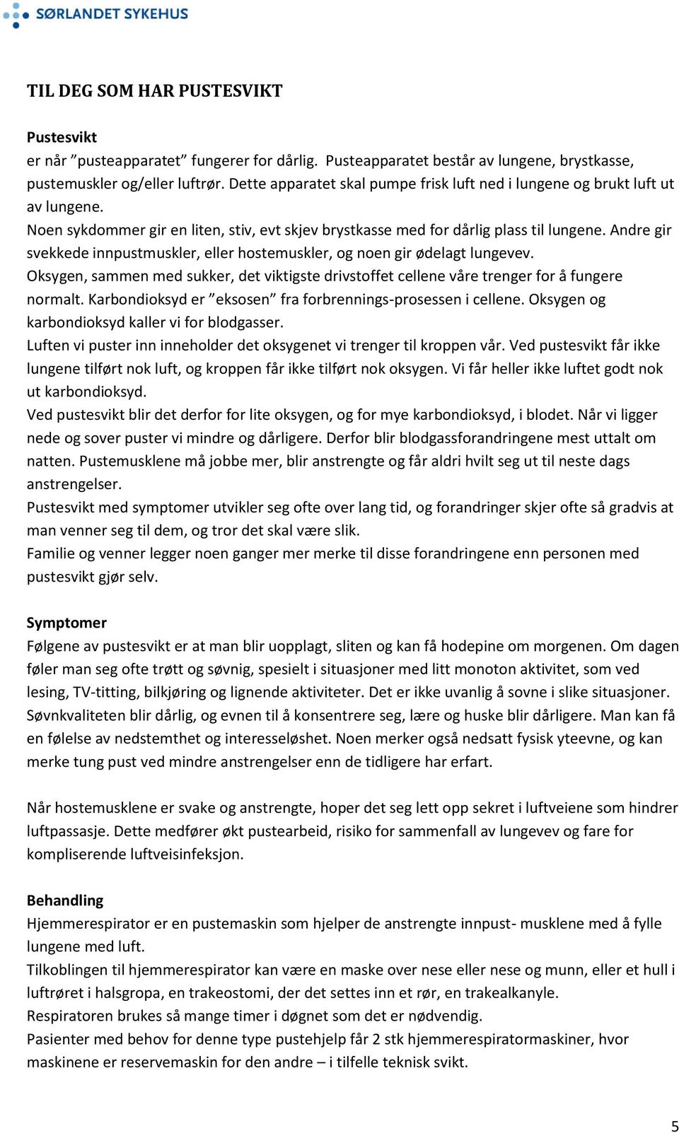 Andre gir svekkede innpustmuskler, eller hostemuskler, og noen gir ødelagt lungevev. Oksygen, sammen med sukker, det viktigste drivstoffet cellene våre trenger for å fungere normalt.