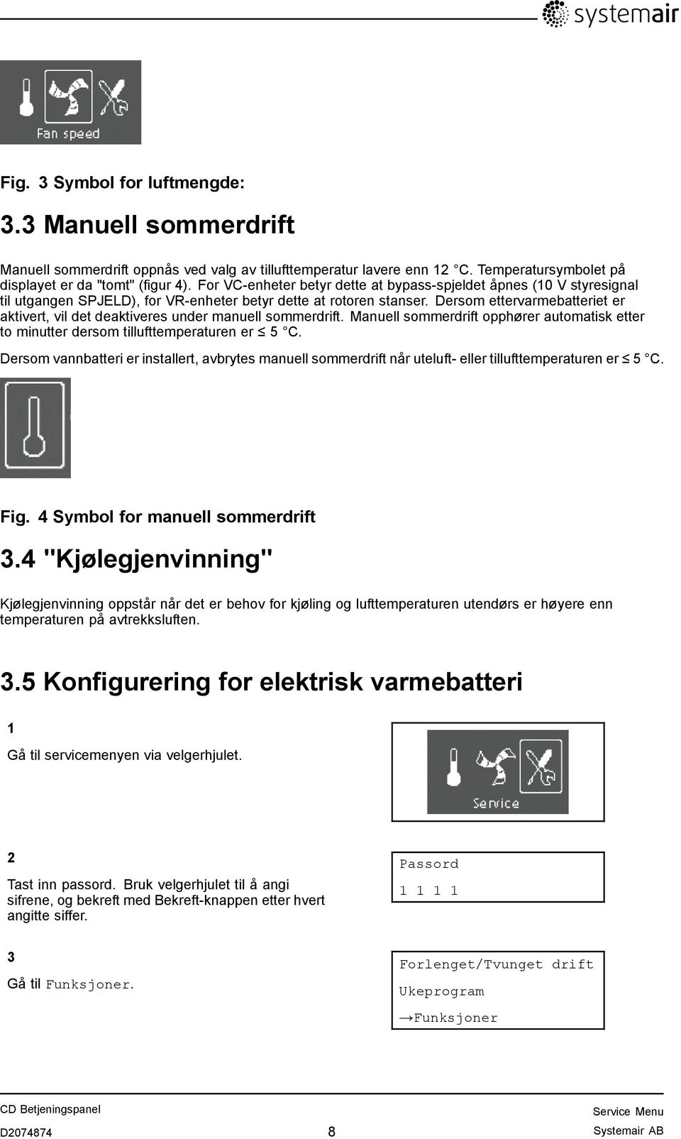 Dersom ettervarmebatteriet er aktivert, vil det deaktiveres under manuell sommerdrift. Manuell sommerdrift opphører automatisk etter to minutter dersom tillufttemperaturen er 5 C.