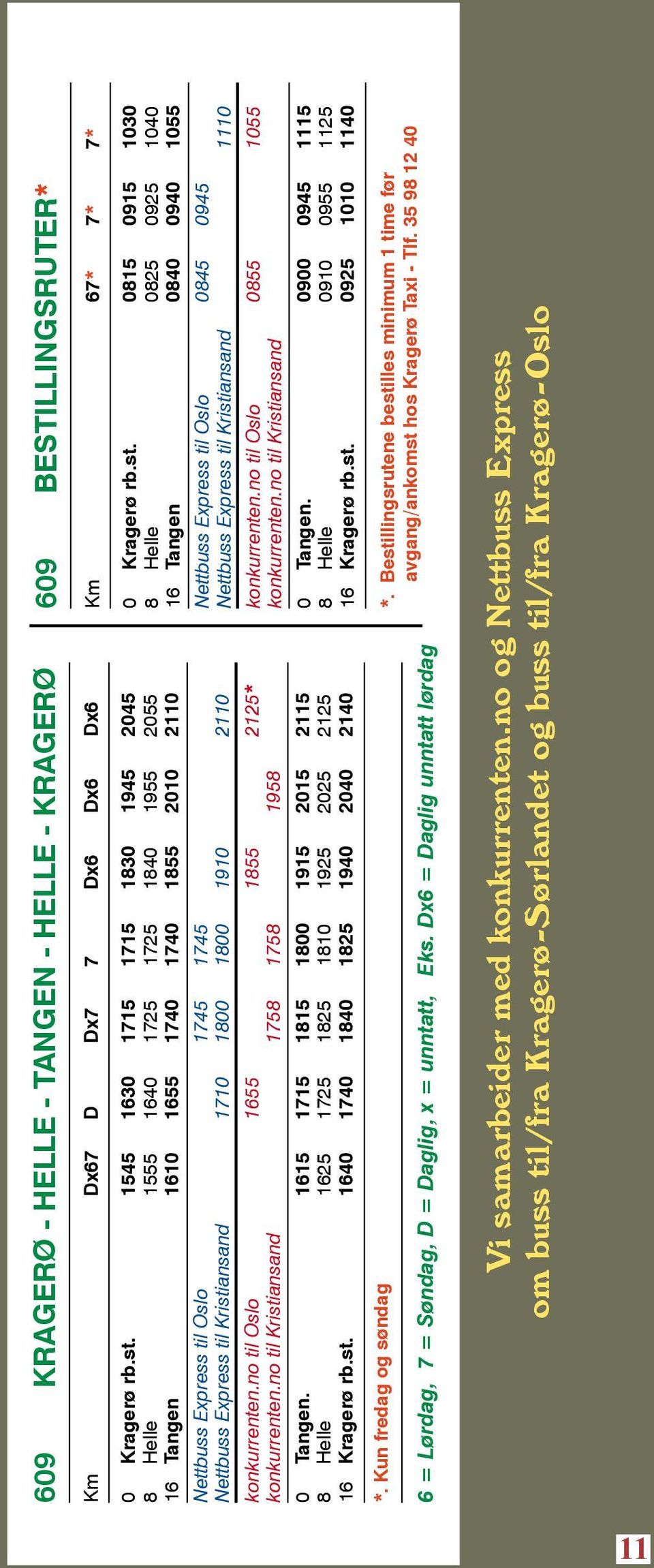 1800 1800 1910 2110 konkurrenten.no til Oslo 1655 1855 2125* konkurrenten.no til Kristiansand 1758 1758 1958 0 Tangen. 1615 8 Helle 1625 16 Kragerø rb.st. 1640 1715 1815 1800 1915 2015 2115 1725 1825 1810 1925 2025 2125 1740 1840 1825 1940 2040 2140 0 Kragerø rb.