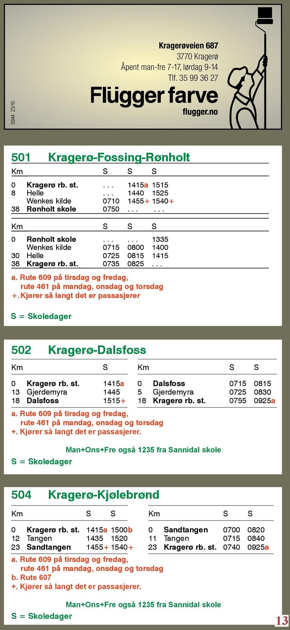 Rute 609 på tirsdag og fredag, rute 461 på mandag, onsdag og torsdag +. Kjører så langt det er passasjerer S = Skoledager 502 Kragerø-Dalsfoss Km S Km S S 0 Kragerø rb. st.