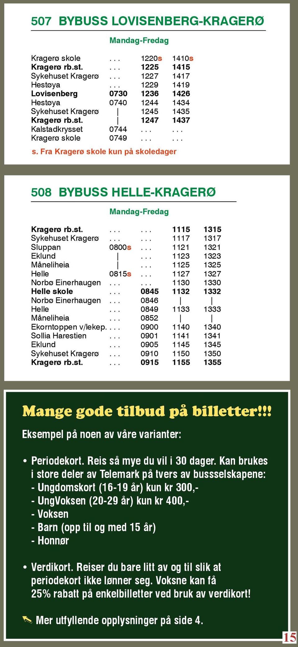 ole 0749...... s. Fra Kragerø skole kun på skoledager 508 BYBUSS HELLE-KRAGERØ Mandag-Fredag Kragerø rb.st....... 1115 1315 Sykehuset Kragerø...... 1117 1317 Sluppan 0800s... 1121 1321 Eklund.