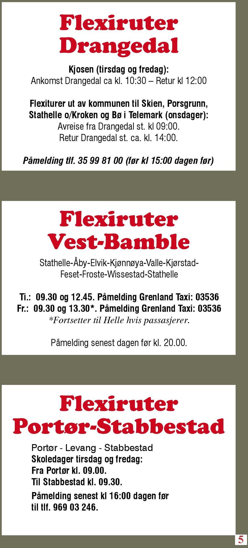 Påmelding tlf. 35 99 81 00 (før kl 15:00 dagen før) Flexiruter Vest-Bamble Stathelle-Åby-Elvik-Kjønnøya-Valle-Kjørstad- Feset-Froste-Wissestad-Stathelle Ti.: 09.30 og 12.45.