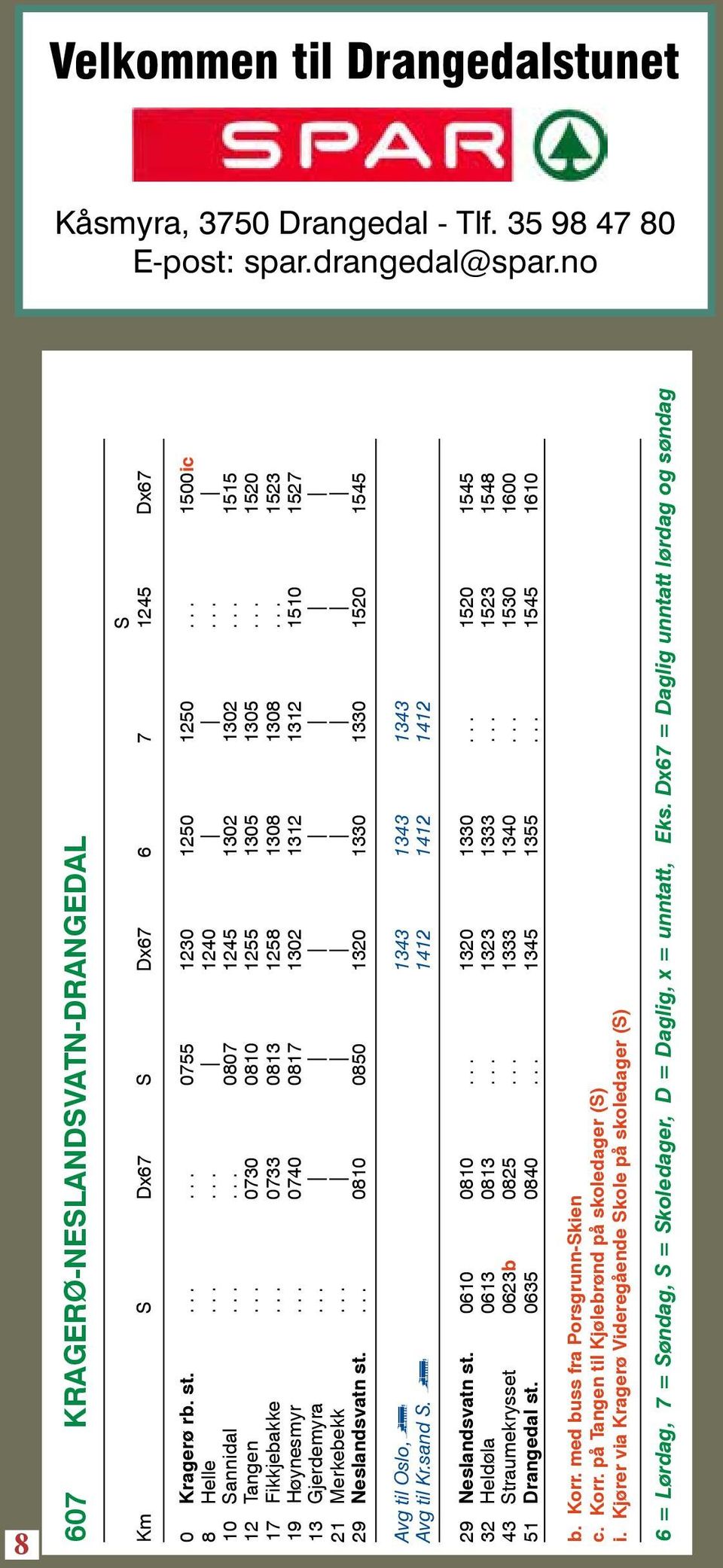 .. 1523 19 Høynesmyr... 0740 0817 1302 1312 1312 1510 1527 13 Gjerdemyra... 21 Merkebekk... 29 Neslandsvatn st.... 0810 0850 1320 1330 1330 1520 1545 1343 1343 1412 1412 Avg til Oslo, 1343 Avg til Kr.