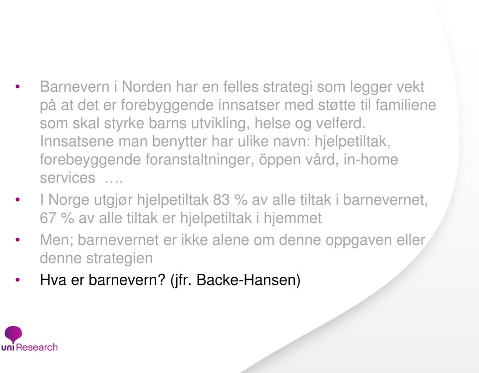 Innsatsene man benytter har ulike navn: hjelpetiltak, forebeyggende foranstaltninger, öppen vård, in-home services.