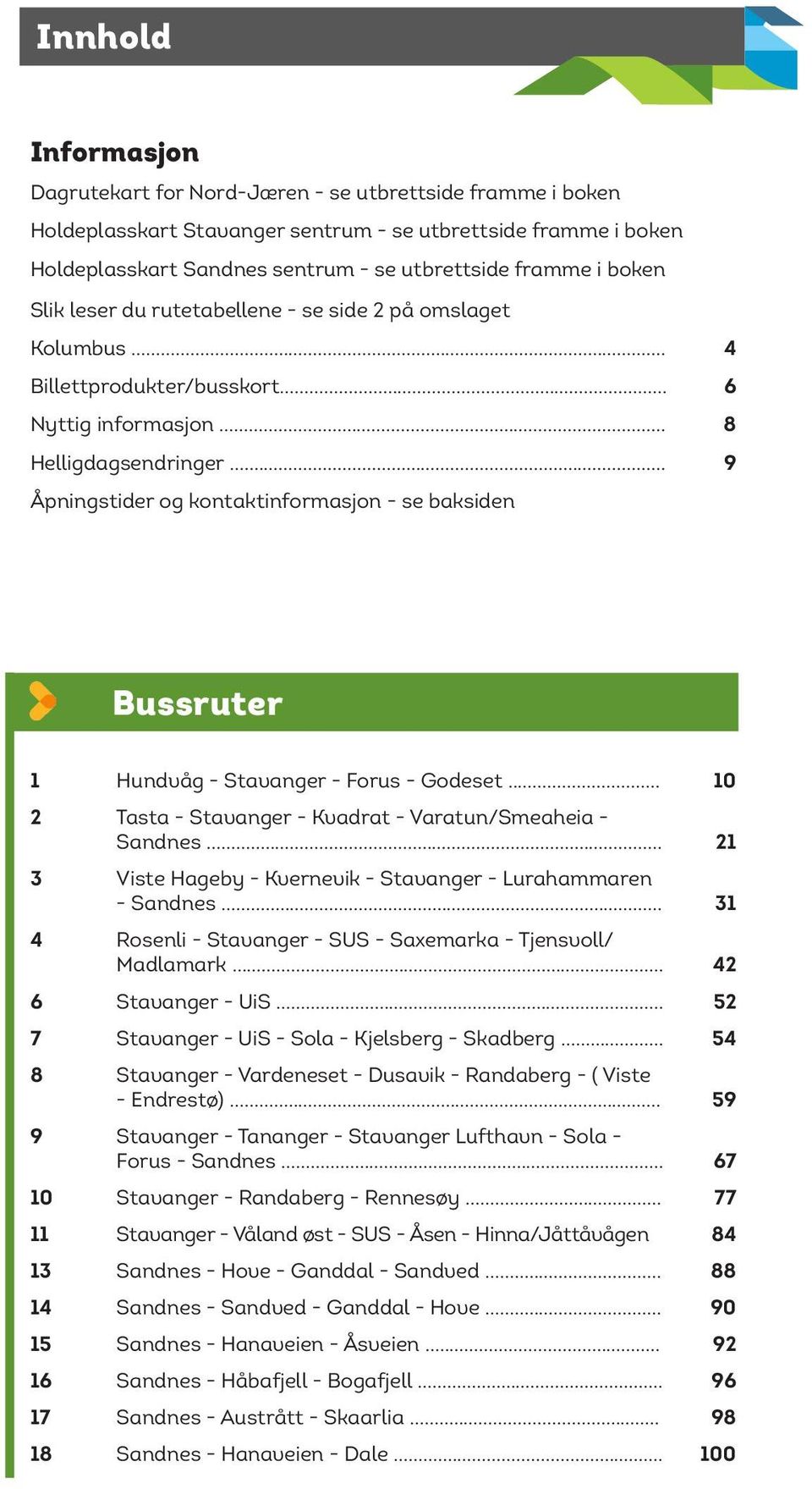 .. Åpningstider og kontaktinformasjon - se baksiden 4 6 8 9 Bussruter 1 2 3 4 6 7 8 9 10 11 13 14 15 16 17 18 Hundvåg - Stavanger - Forus - Godeset.