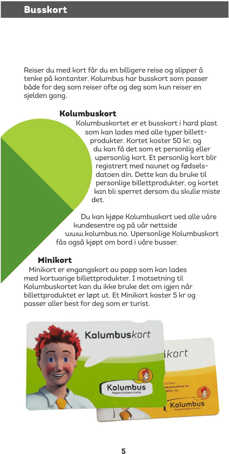 Et personlig kort blir registrert med navnet og fødselsdatoen din. Dette kan du bruke til personlige billettprodukter, og kortet kan bli sperret dersom du skulle miste det.