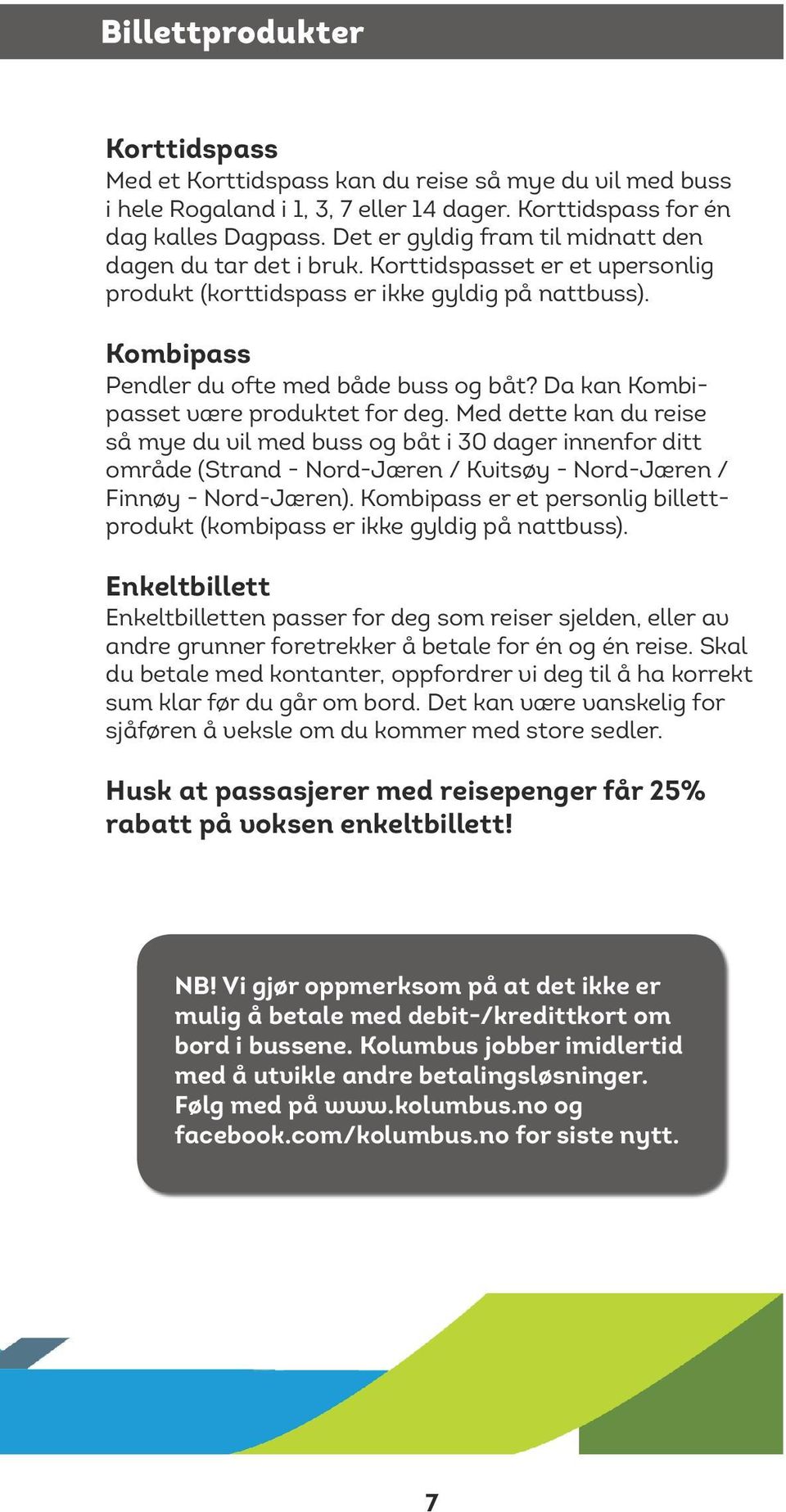 Da kan Kombipasset være produktet for deg. Med dette kan du reise så mye du vil med buss og båt i 30 dager innenfor ditt område (Strand - Nord-Jæren / Kvitsøy - Nord-Jæren / Finnøy - Nord-Jæren).