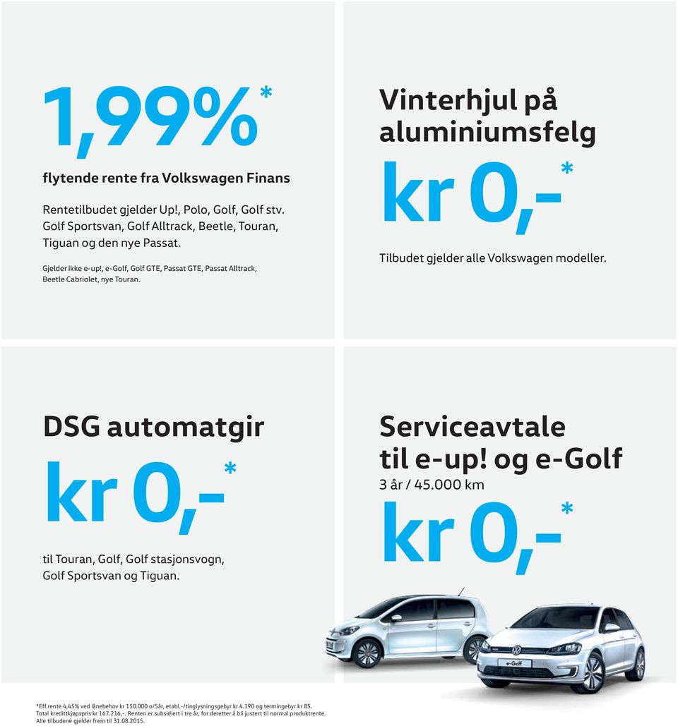 Vinterhjul på aluminiumsfelg kr 0,- * Tilbudet gjelder alle modeller. DSG automatgir kr 0,- * til Touran, Golf, Golf stasjonsvogn, Golf Sportsvan og Tiguan.