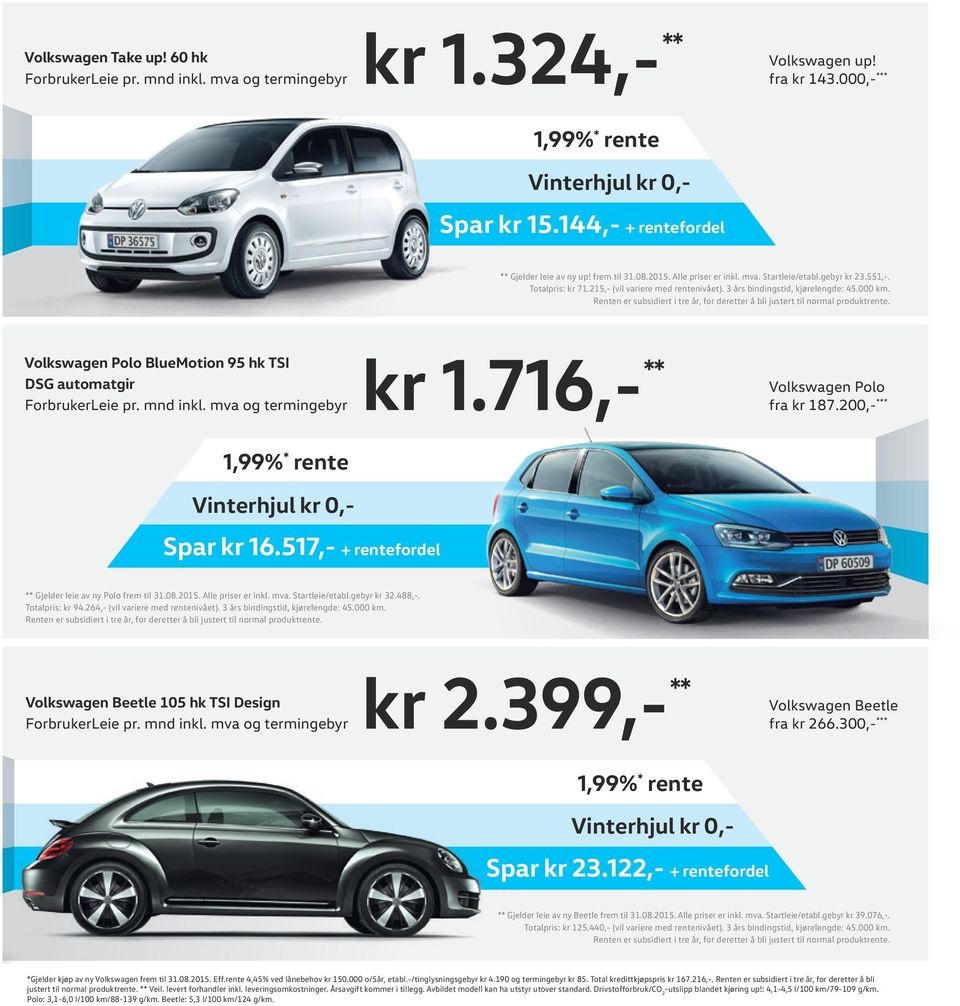 200,-*** 1,99%* rente Spar kr 16.517,- + rentefordel ** Gjelder leie av ny Polo frem til 31.08.2015. Alle priser er inkl. mva. Startleie/etabl.gebyr kr 32.488,-. Totalpris: kr 94.