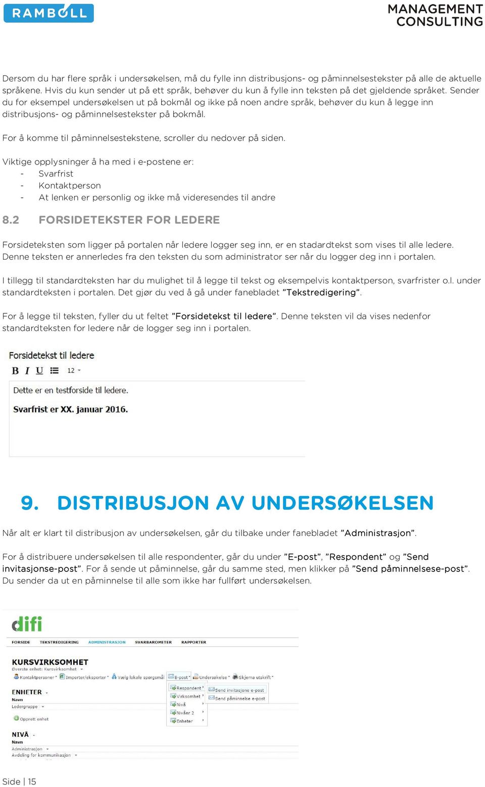 Sender du for eksempel undersøkelsen ut på bokmål og ikke på noen andre språk, behøver du kun å legge inn distribusjons- og påminnelsestekster på bokmål.