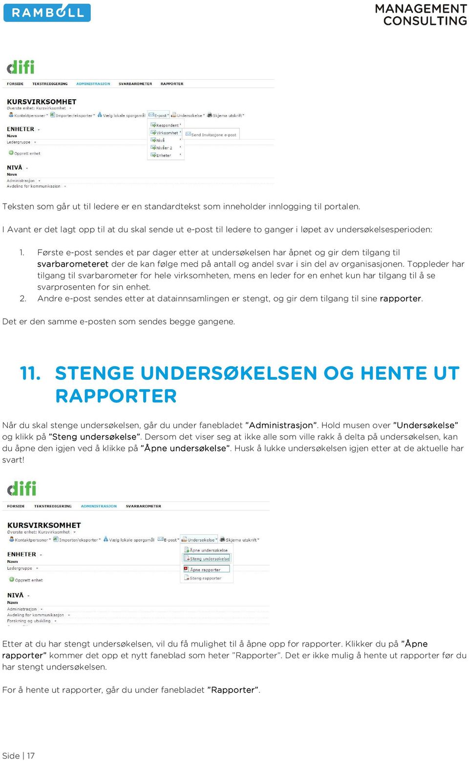 Første e-post sendes et par dager etter at undersøkelsen har åpnet og gir dem tilgang til svarbarometeret der de kan følge med på antall og andel svar i sin del av organisasjonen.