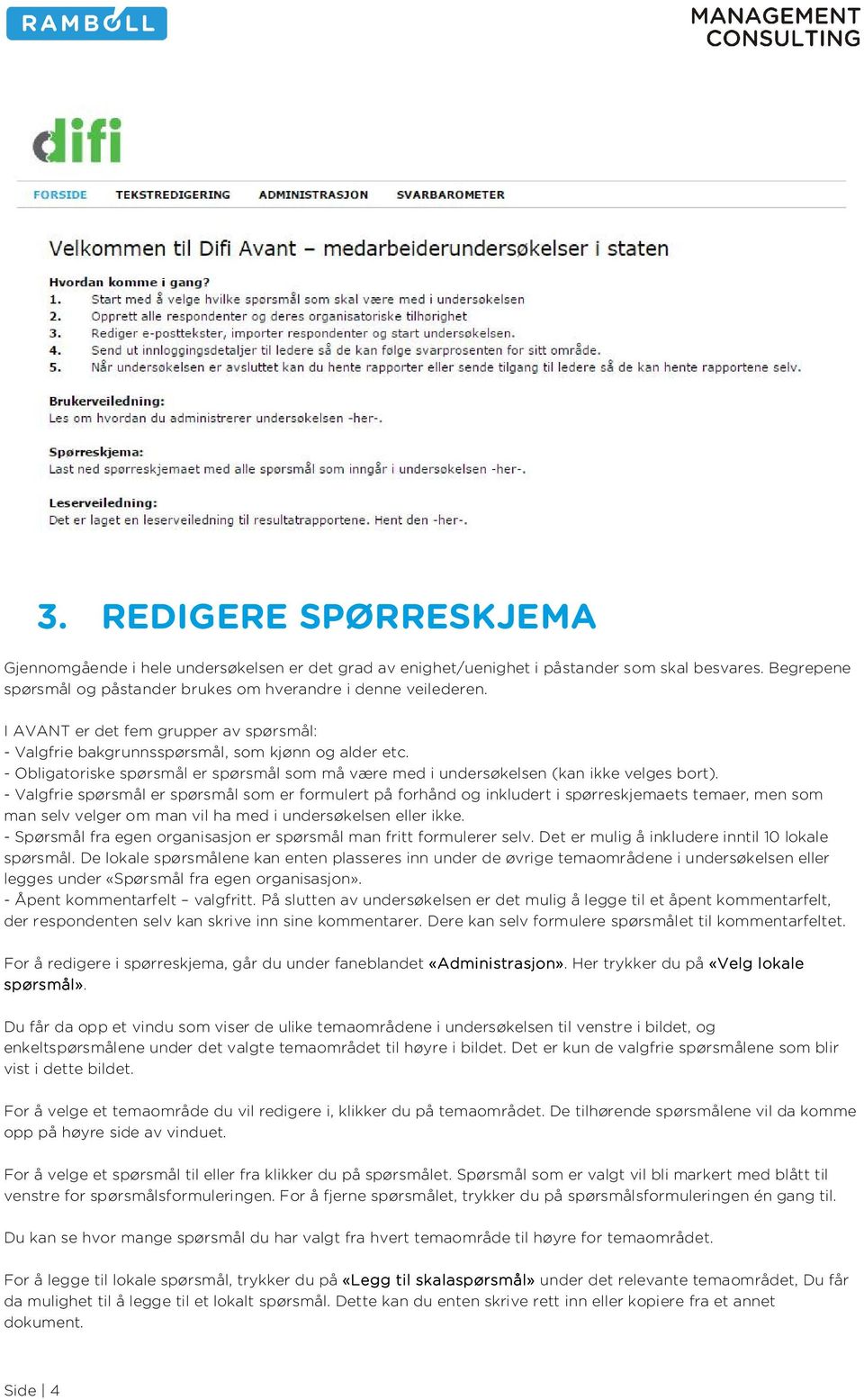 - Valgfrie spørsmål er spørsmål som er formulert på forhånd og inkludert i spørreskjemaets temaer, men som man selv velger om man vil ha med i undersøkelsen eller ikke.