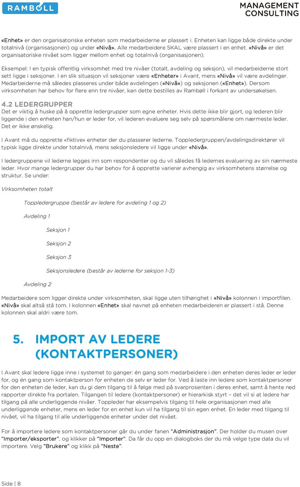 Eksempel: I en typisk offentlig virksomhet med tre nivåer (totalt, avdeling og seksjon), vil medarbeiderne stort sett ligge i seksjoner.