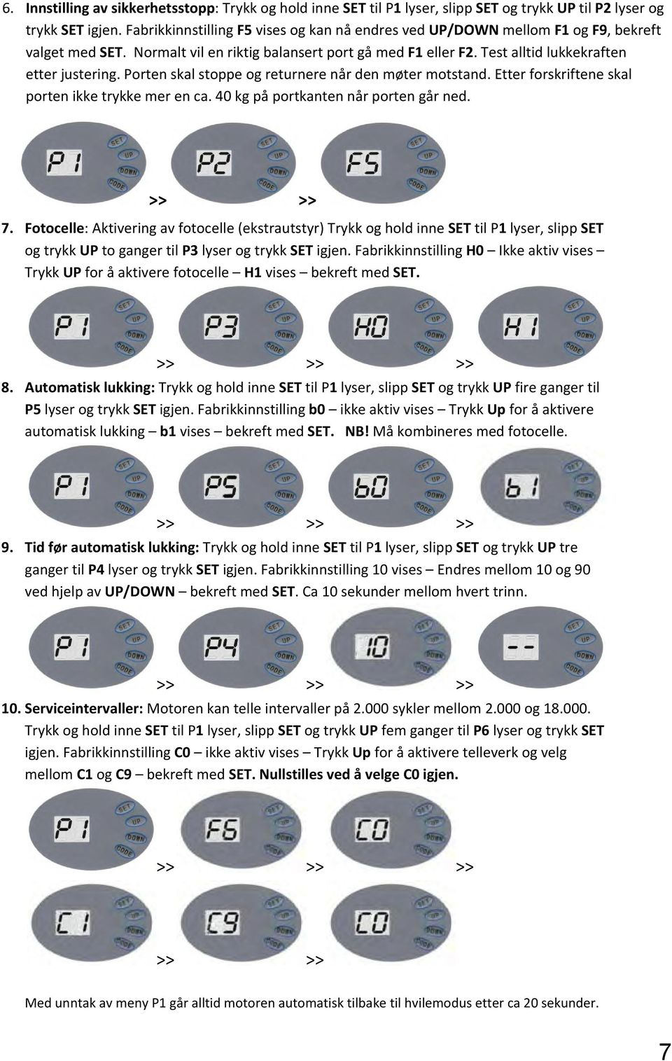 Porten skal stoppe og returnere når den møter motstand. Etter forskriftene skal porten ikke trykke mer en ca. 40 kg på portkanten når porten går ned. >> >> 7.