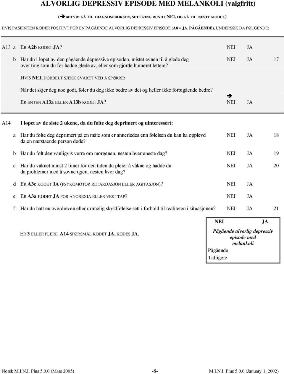 HVIS, DOBBELT SJEKK SVARET VED Å SPØRRE: Når det skjer deg noe godt, føler du deg ikke bedre av det og heller ikke forbigående bedre? ER ENTEN A13a ELLER A13b KODET?