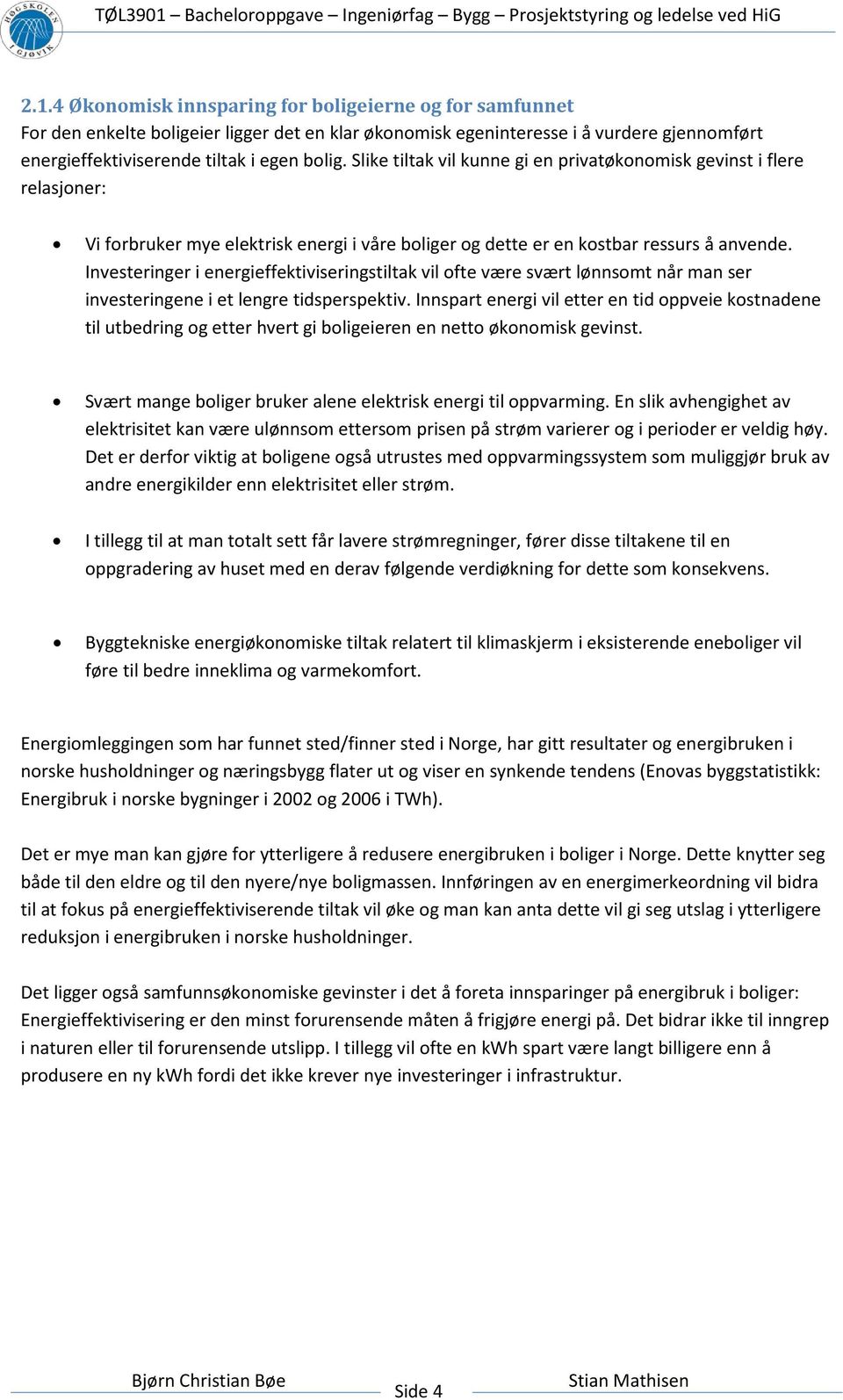 Investeringer i energieffektiviseringstiltak vil ofte være svært lønnsomt når man ser investeringene i et lengre tidsperspektiv.