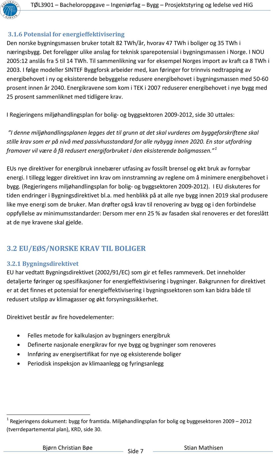 I følge modeller SINTEF Byggforsk arbeider med, kan føringer for trinnvis nedtrapping av energibehovet i ny og eksisterende bebyggelse redusere energibehovet i bygningsmassen med 50-60 prosent innen