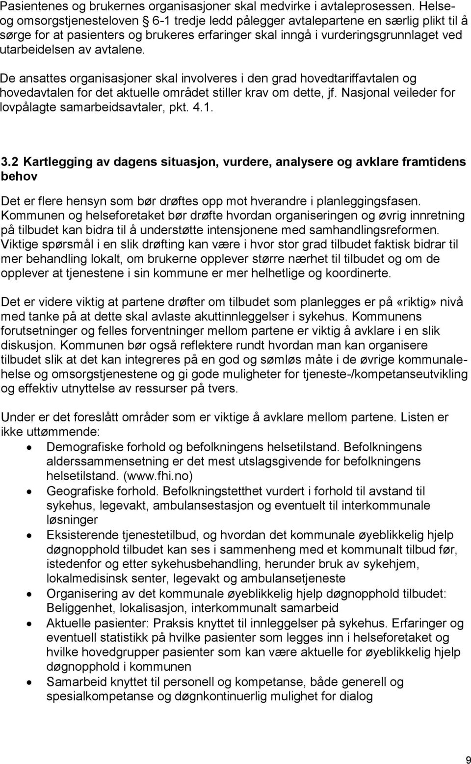 avtalene. De ansattes organisasjoner skal involveres i den grad hovedtariffavtalen og hovedavtalen for det aktuelle området stiller krav om dette, jf.