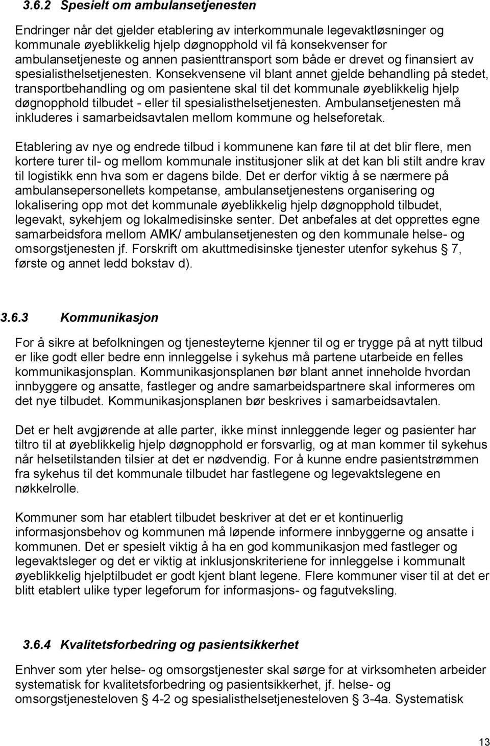 Konsekvensene vil blant annet gjelde behandling på stedet, transportbehandling og om pasientene skal til det kommunale øyeblikkelig hjelp døgnopphold tilbudet - eller til spesialisthelsetjenesten.